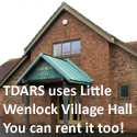 TDARS uses Little Wenlock Village Hall a commuunity asset you can use too for sport, dances, entertainment and parties
